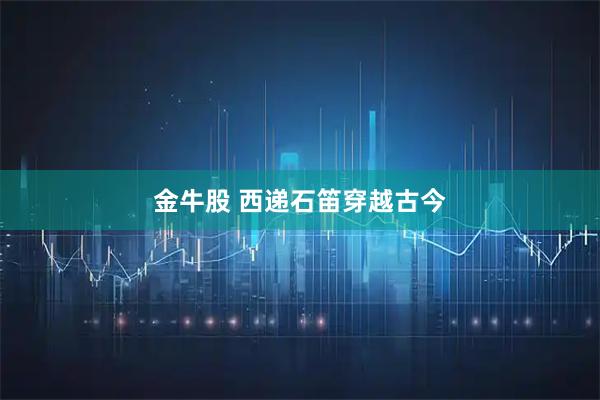 金牛股 西递石笛穿越古今